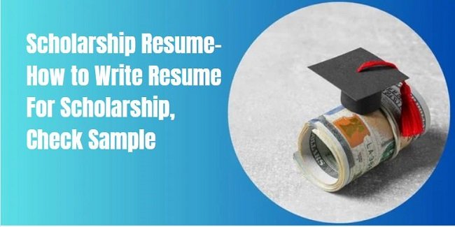 Scholarship Resume- How to Write Resume For Scholarship, Check Sample