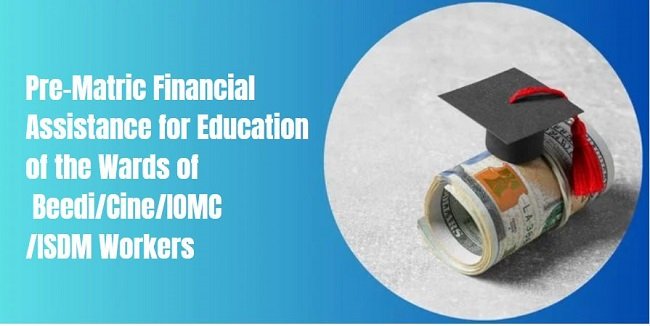 Pre-Matric Financial Assistance for Education of the Wards of Beedi/Cine/IOMC/ISDM Workers 